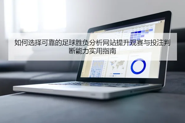 ru-he-xuan-ze-ke-kao-de-zu-qiu-sheng-fu-fen-xi-wang-zhan-ti-sheng-guan-sai-yu-tou-zhu-pan-duan-neng-li-shi-yong-zhi-nan-2-884.jpg